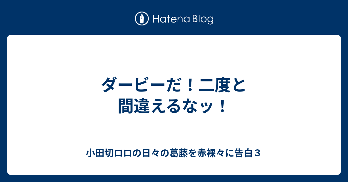 ダービーだ 二度と間違えるなッ 小田切ロロの日々の葛藤を赤裸々に告白３