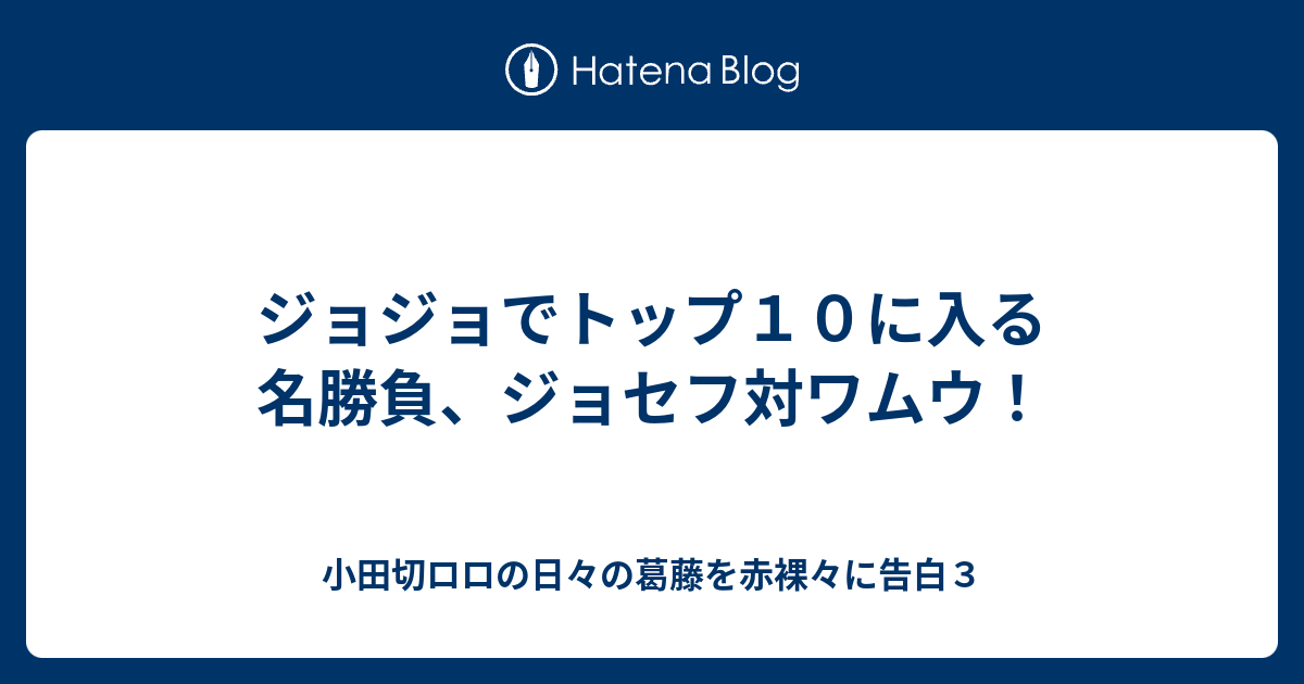 ジョジョでトップ１０に入る名勝負 ジョセフ対ワムウ 小田切ロロの日々の葛藤を赤裸々に告白３