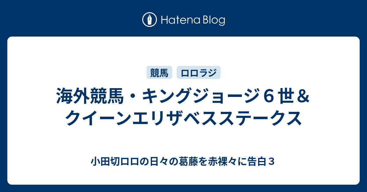 海外競馬 キングジョージ６世 クイーンエリザベスステークス 小田切ロロの日々の葛藤を赤裸々に告白３