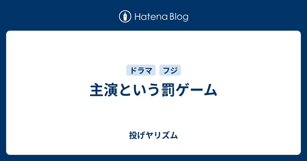 主演という罰ゲーム 投げヤリズム