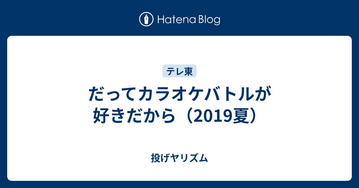 だってカラオケバトルが好きだから 19夏 投げヤリズム