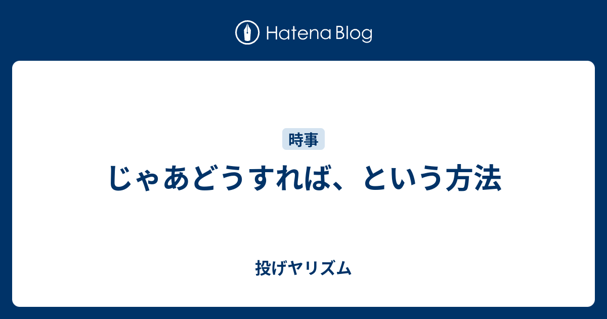 じゃあどうすれば という方法 投げヤリズム