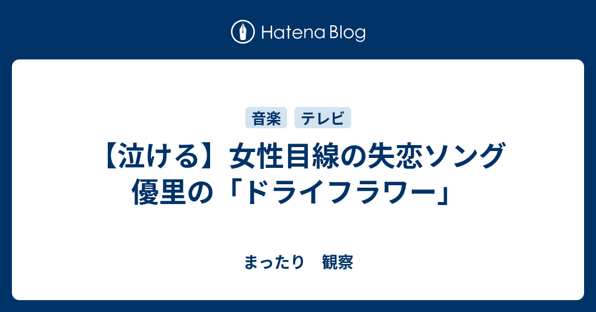 泣ける 女性目線の失恋ソング 優里の ドライフラワー まったり 観察