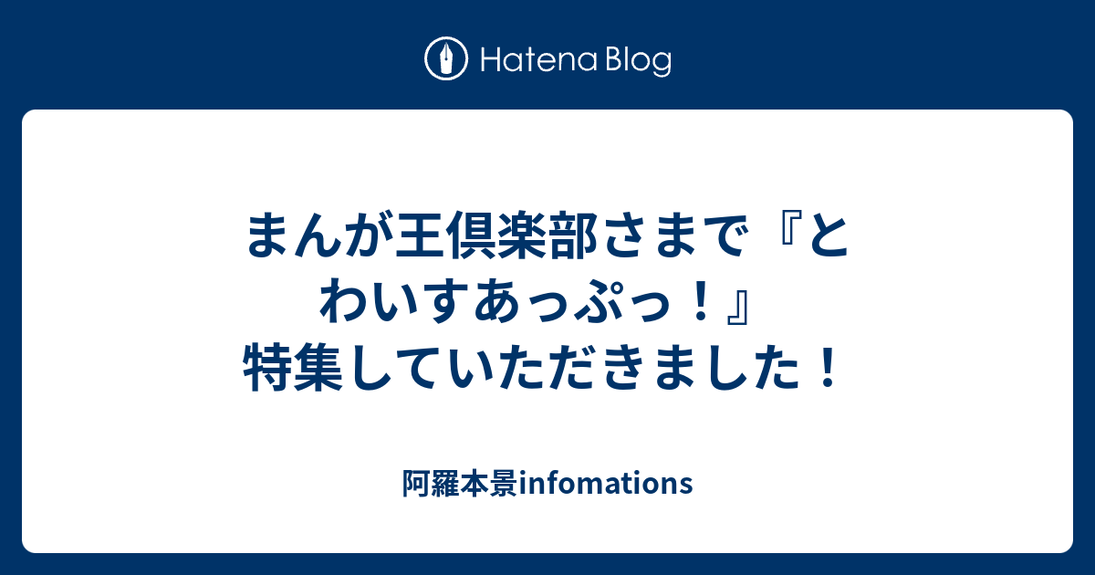 まんが王倶楽部さまで とわいすあっぷっ 特集していただきました 阿羅本景infomations