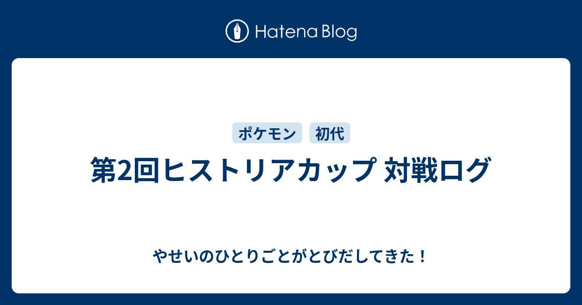 第2回ヒストリアカップ 対戦ログ やせいのひとりごとがとびだしてきた