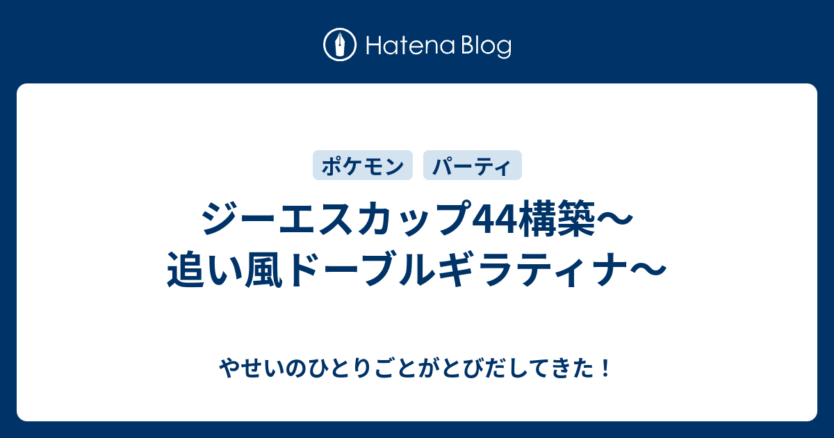 ジーエスカップ44構築 追い風ドーブルギラティナ やせいのひとりごとがとびだしてきた