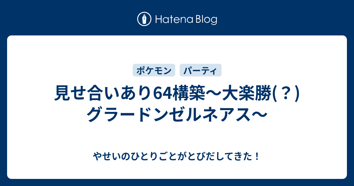 見せ合いあり64構築 大楽勝 グラードンゼルネアス やせいのひとりごとがとびだしてきた