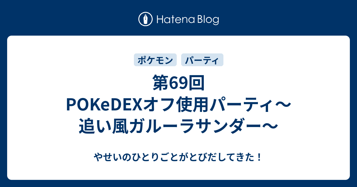 第69回pokedexオフ使用パーティ 追い風ガルーラサンダー やせいのひとりごとがとびだしてきた