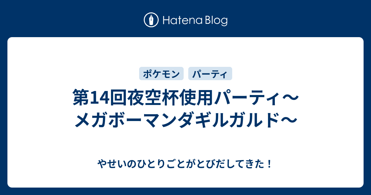 第14回夜空杯使用パーティ メガボーマンダギルガルド やせいのひとりごとがとびだしてきた