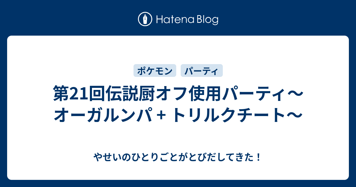 第21回伝説厨オフ使用パーティ オーガルンパ トリルクチート やせいのひとりごとがとびだしてきた