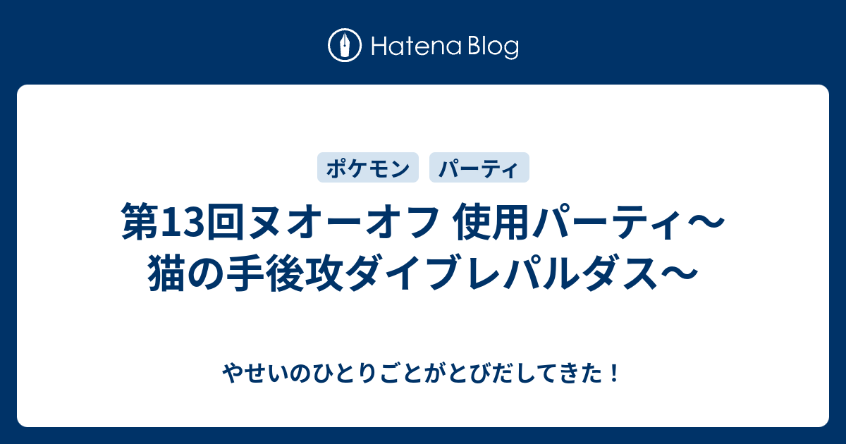 第13回ヌオーオフ 使用パーティ 猫の手後攻ダイブレパルダス やせいのひとりごとがとびだしてきた