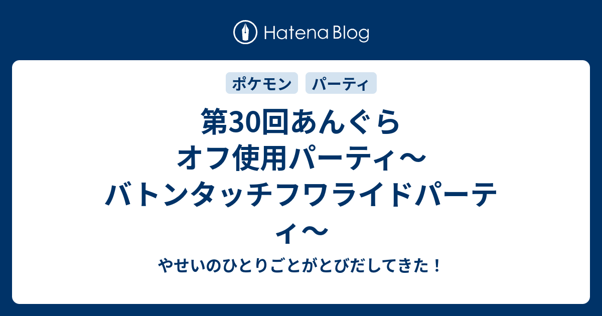 第30回あんぐらオフ使用パーティ バトンタッチフワライドパーティ やせいのひとりごとがとびだしてきた