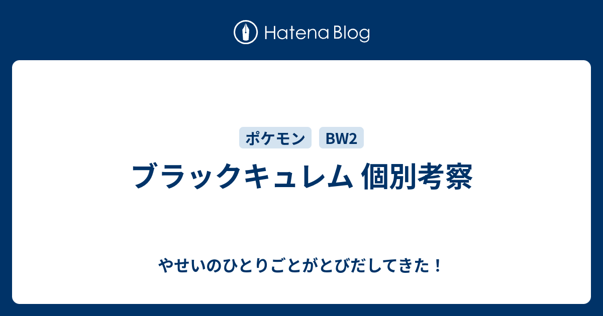 ブラックキュレム 個別考察 やせいのひとりごとがとびだしてきた