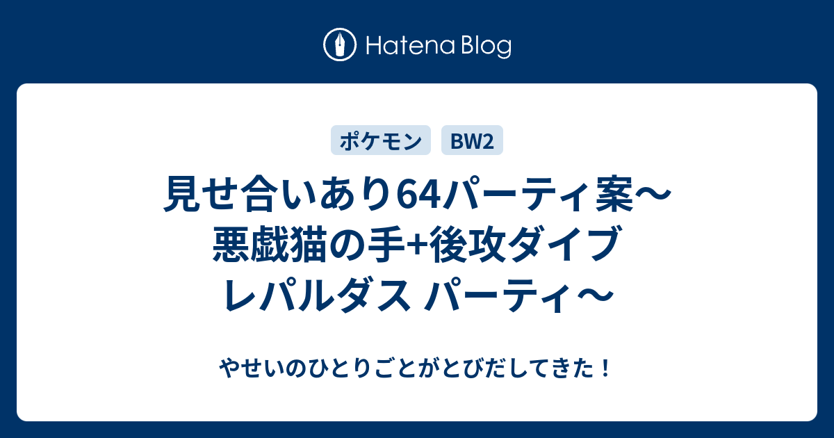 見せ合いあり64パーティ案 悪戯猫の手 後攻ダイブ レパルダス パーティ やせいのひとりごとがとびだしてきた