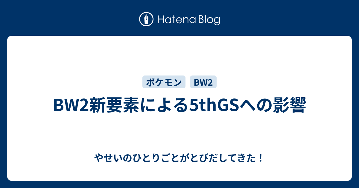 Bw2新要素による5thgsへの影響 やせいのひとりごとがとびだしてきた