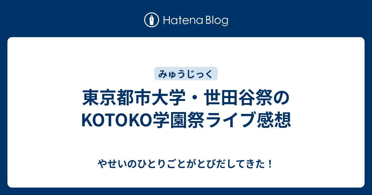 東京都市大学 世田谷祭のkotoko学園祭ライブ感想 やせいのひとりごとがとびだしてきた