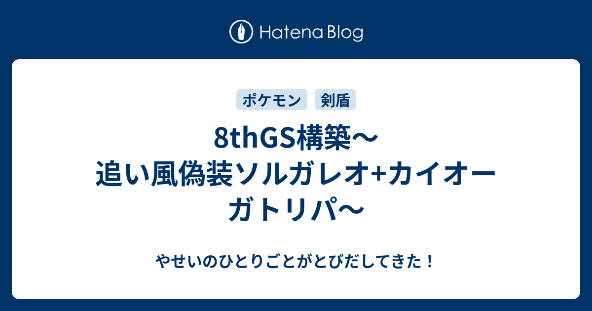 8thgs構築 追い風偽装ソルガレオ カイオーガトリパ やせいのひとりごとがとびだしてきた