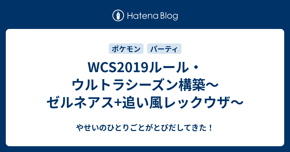 Wcs19ルール ウルトラシーズン構築 ゼルネアス 追い風レックウザ やせいのひとりごとがとびだしてきた