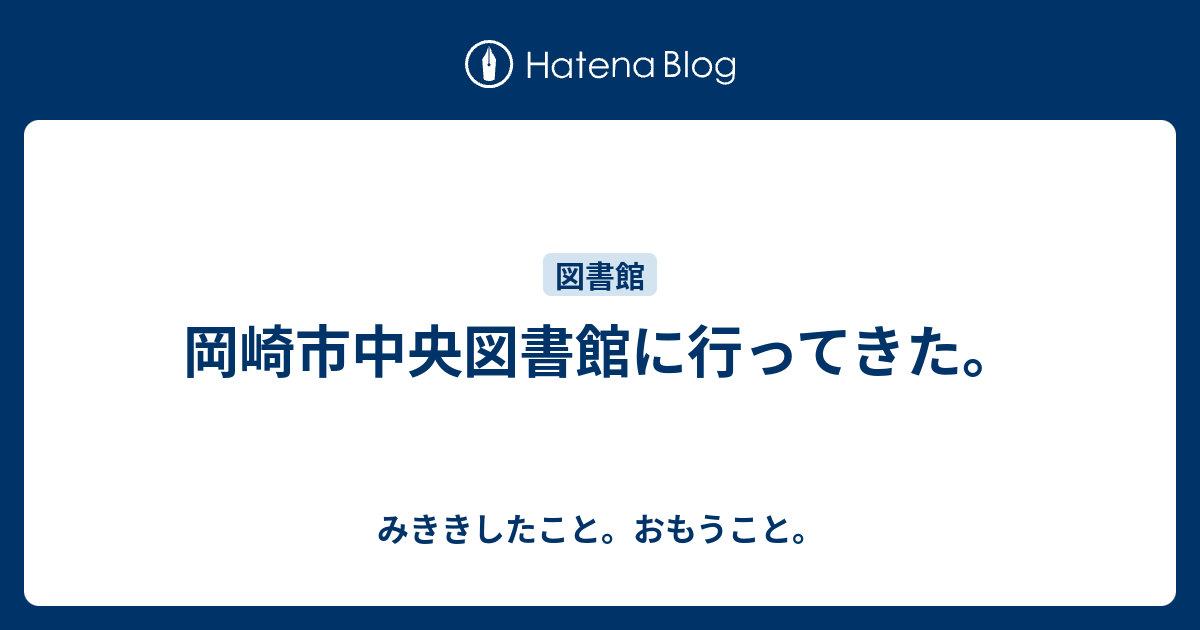 岡崎市中央図書館に行ってきた みききしたこと おもうこと