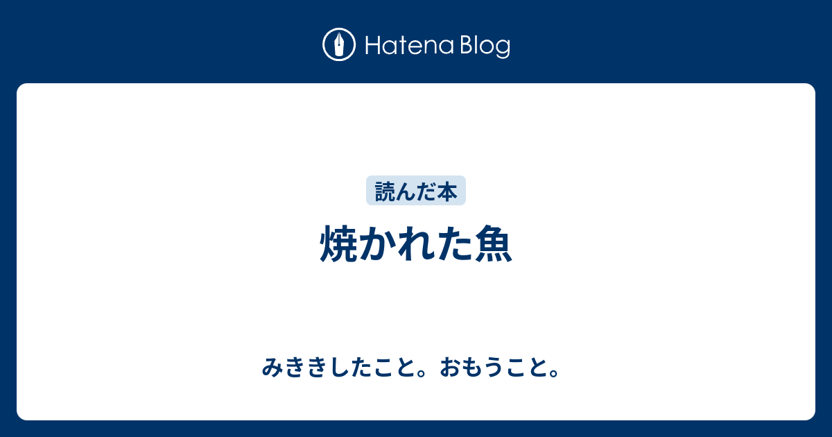 焼かれた魚 みききしたこと おもうこと