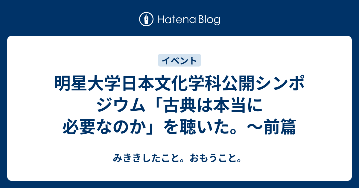 明星大学日本文化学科公開シンポジウム 古典は本当に必要なのか を聴いた 前篇 みききしたこと おもうこと