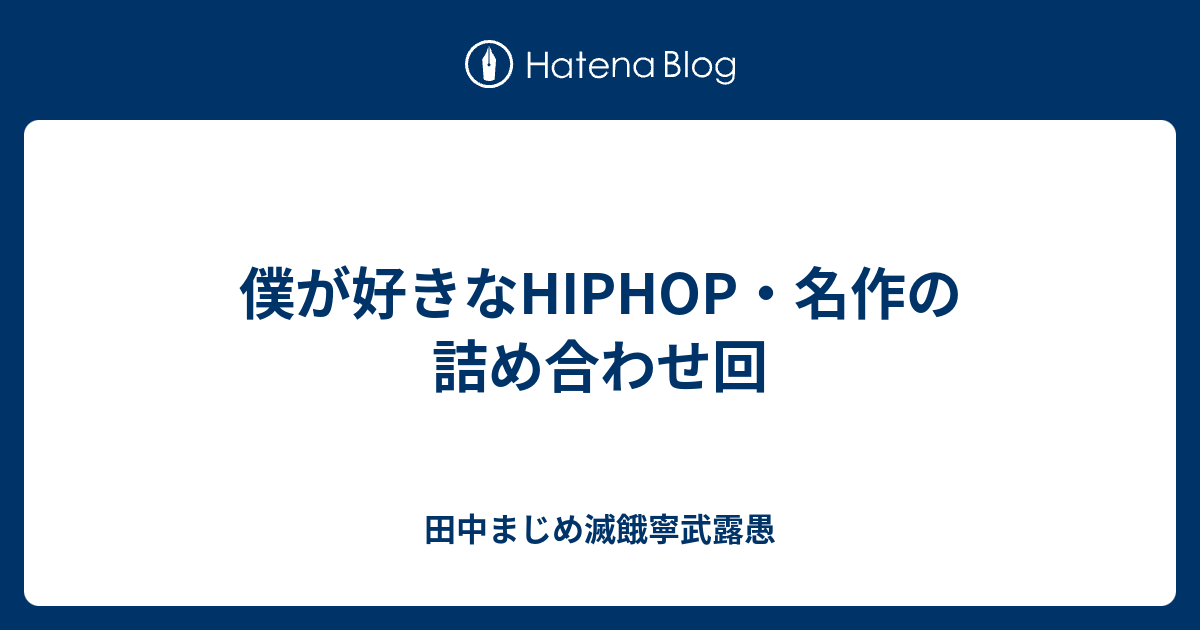 僕が好きなhiphop 名作の詰め合わせ回 滅餓寧武露愚