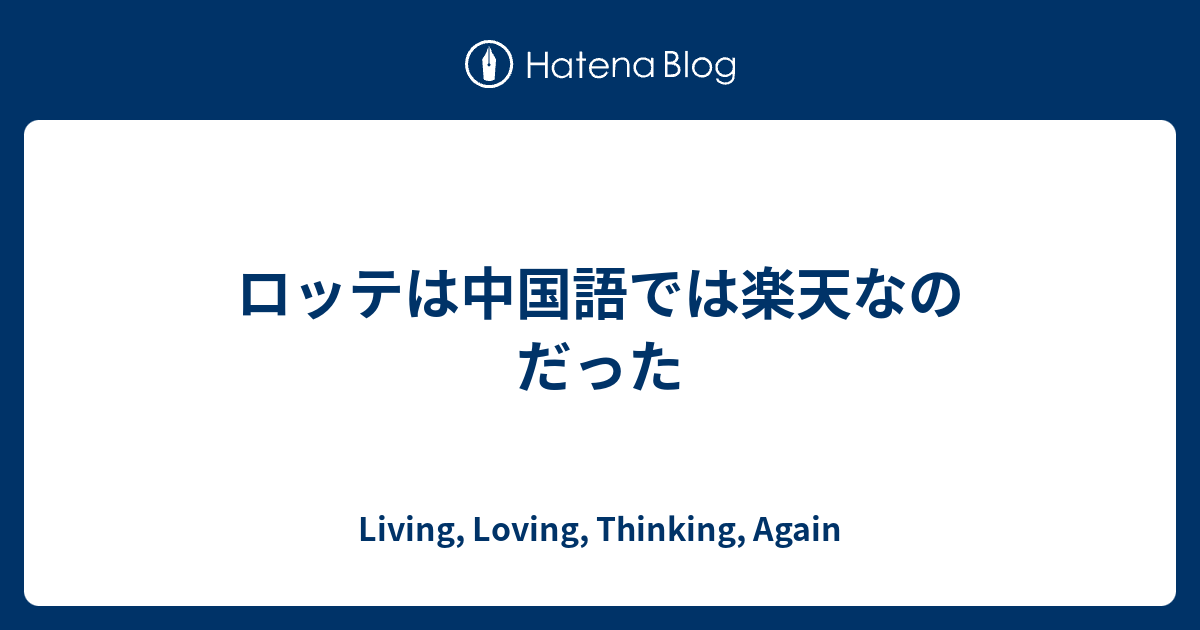 ロッテは中国語では楽天なのだった Living Loving Thinking Again