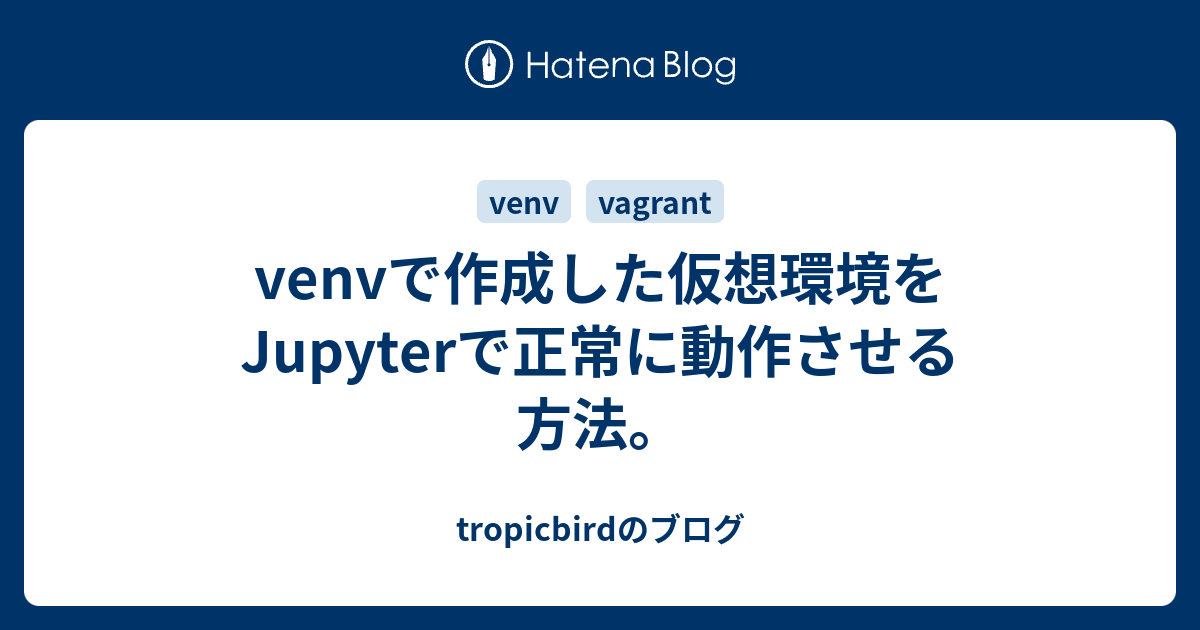 Venvで作成した仮想環境をjupyterで正常に動作させる方法 Tropicbirdのブログ