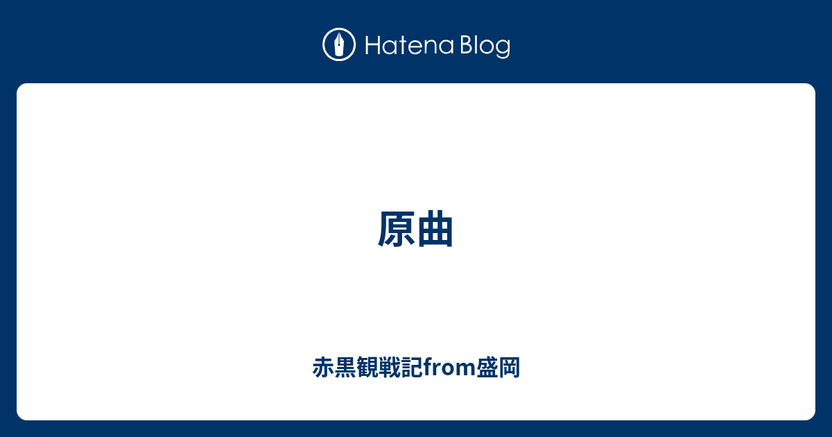 原曲 赤黒観戦記from盛岡