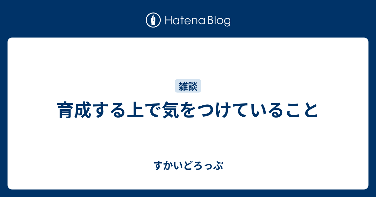 育成する上で気をつけていること すかいどろっぷ