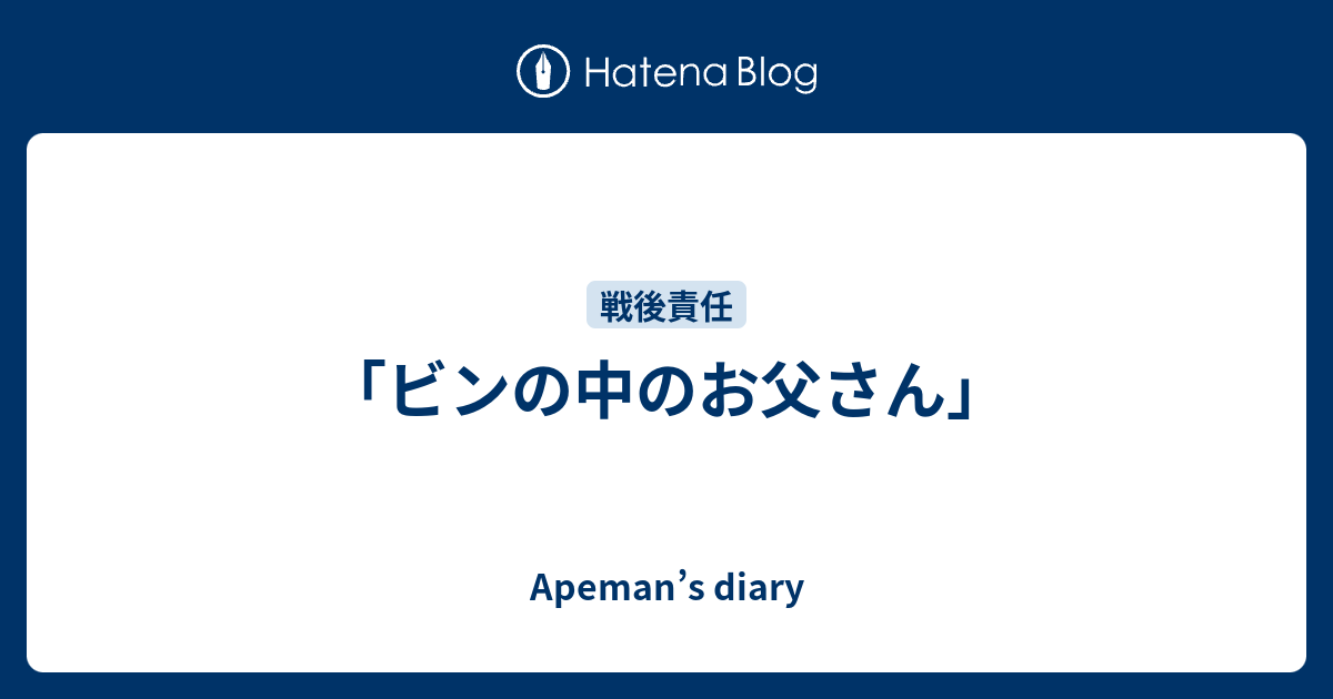 ビンの中のお父さん Apeman S Diary