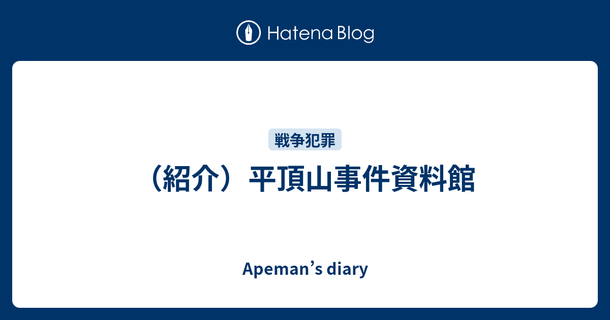 Apeman’s diary  （紹介）平頂山事件資料館