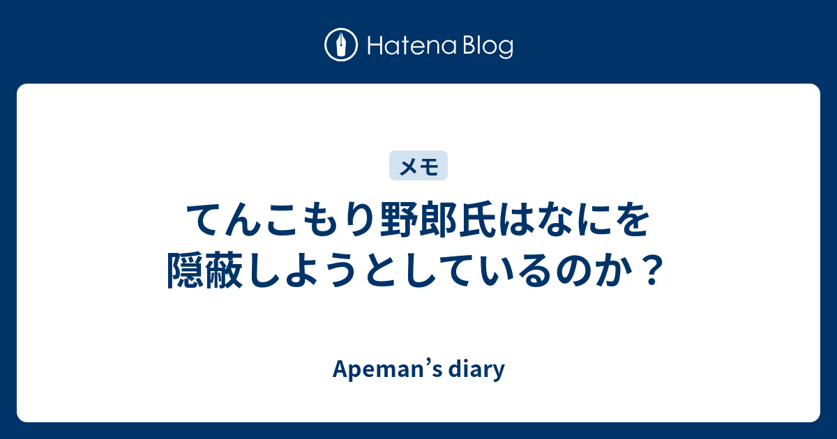 てんこもり野郎氏はなにを隠蔽しようとしているのか Apeman S Diary