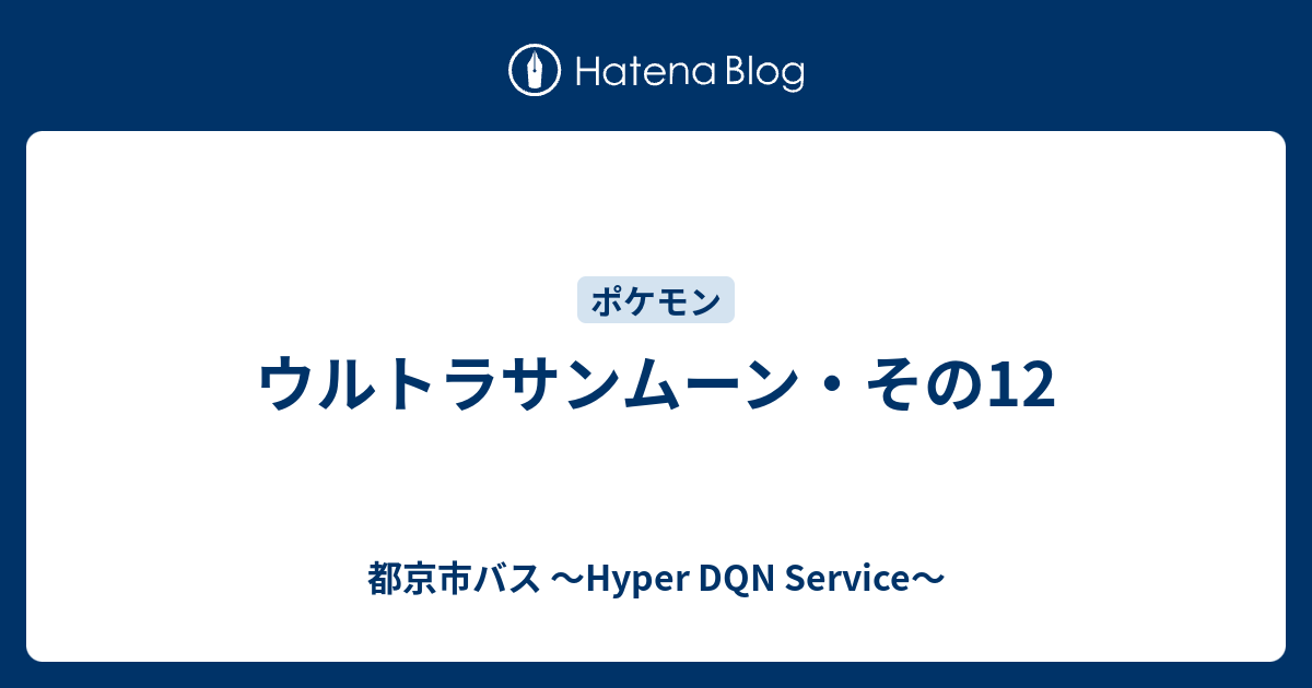 ウルトラサンムーン その12 都京市バス Hyper Dqn Service