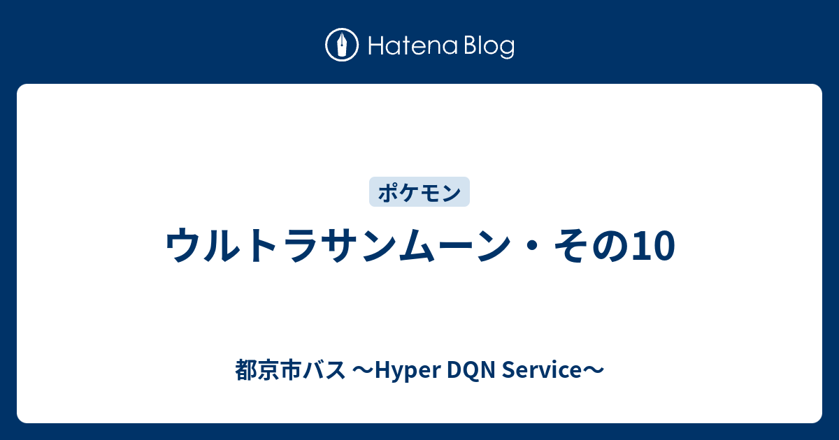 ウルトラサンムーン その10 都京市バス Hyper Dqn Service