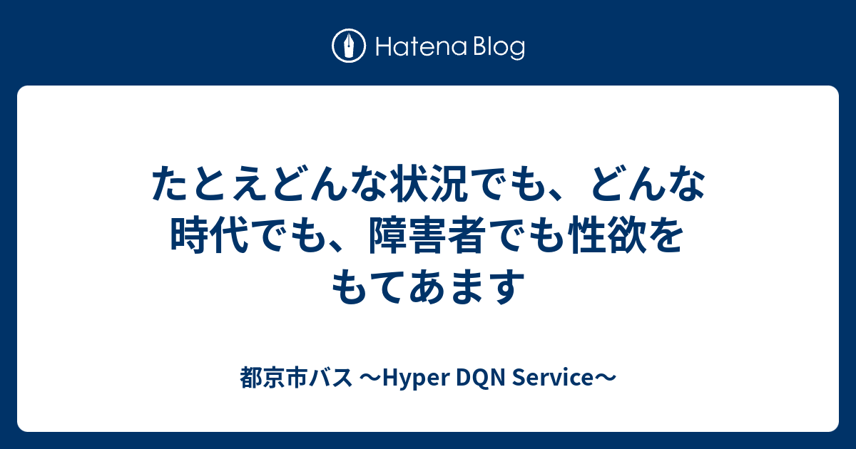 たとえどんな状況でも どんな時代でも 障害者でも性欲をもてあます 都京市バス Hyper Dqn Service