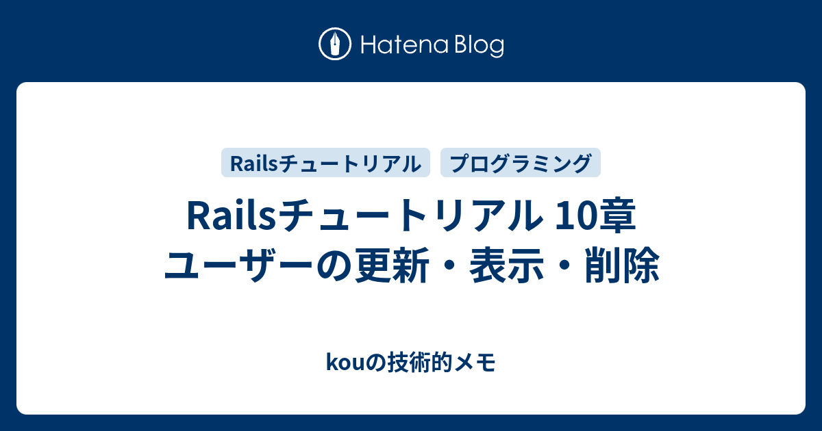Railsチュートリアル 10章 ユーザーの更新 表示 削除 Kouの技術的メモ