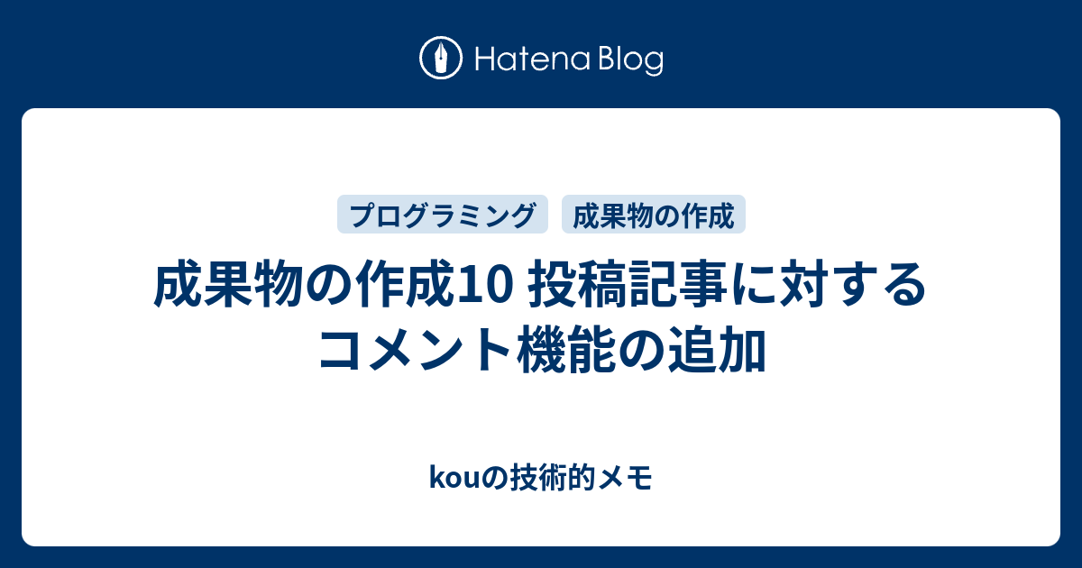 成果物の作成10 投稿記事に対するコメント機能の追加 Kouの技術的メモ