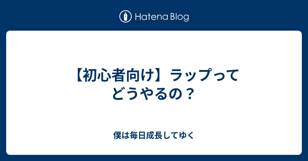 初心者向け ラップってどうやるの 僕は毎日成長してゆく