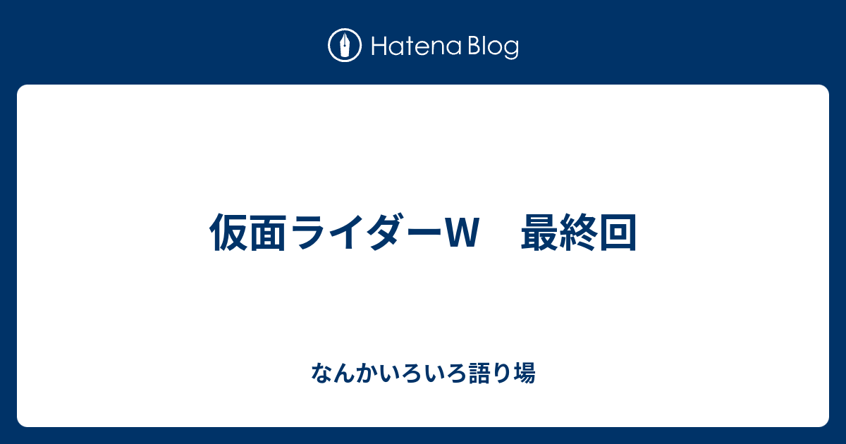 仮面ライダーw 最終回 なんかいろいろ語り場