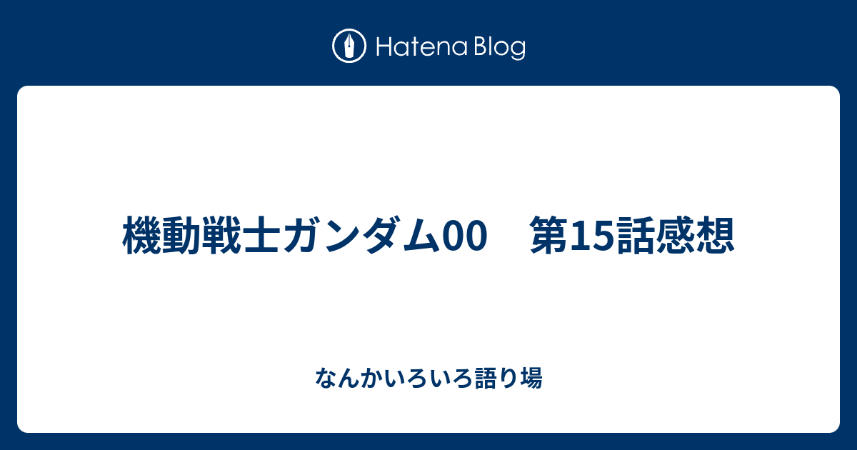 機動戦士ガンダム00 第15話感想 なんかいろいろ語り場
