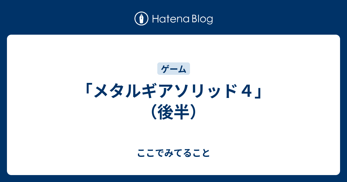 メタルギアソリッド４ 後半 ここでみてること