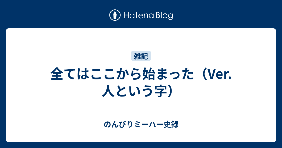 全てはここから始まった Ver 人という字 のんびりミーハー史録