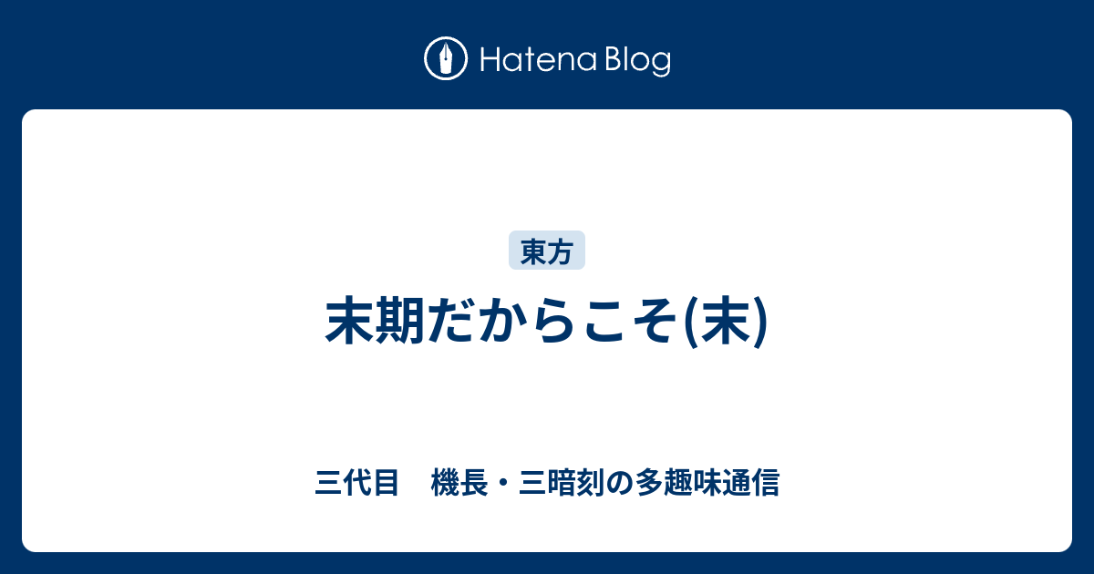 末期だからこそ 末 三代目 機長 三暗刻の多趣味通信