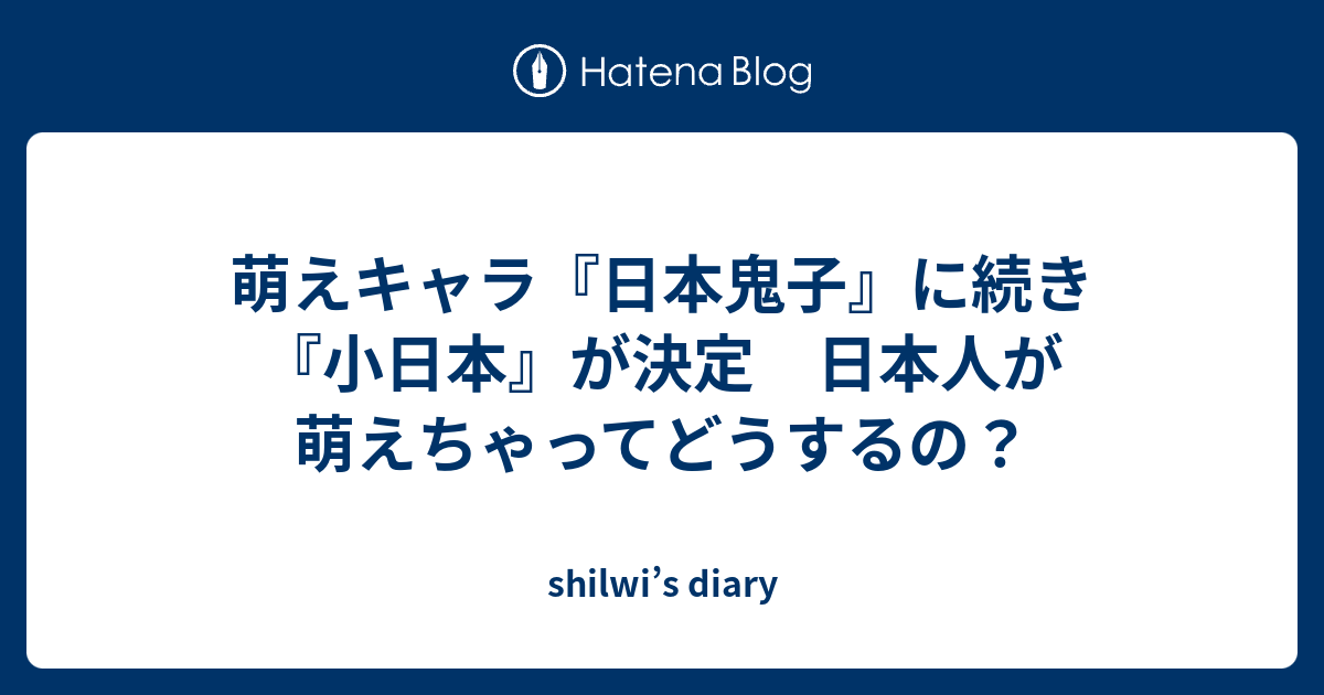 萌えキャラ 日本鬼子 に続き 小日本 が決定 日本人が萌えちゃってどうするの Shilwi S Diary