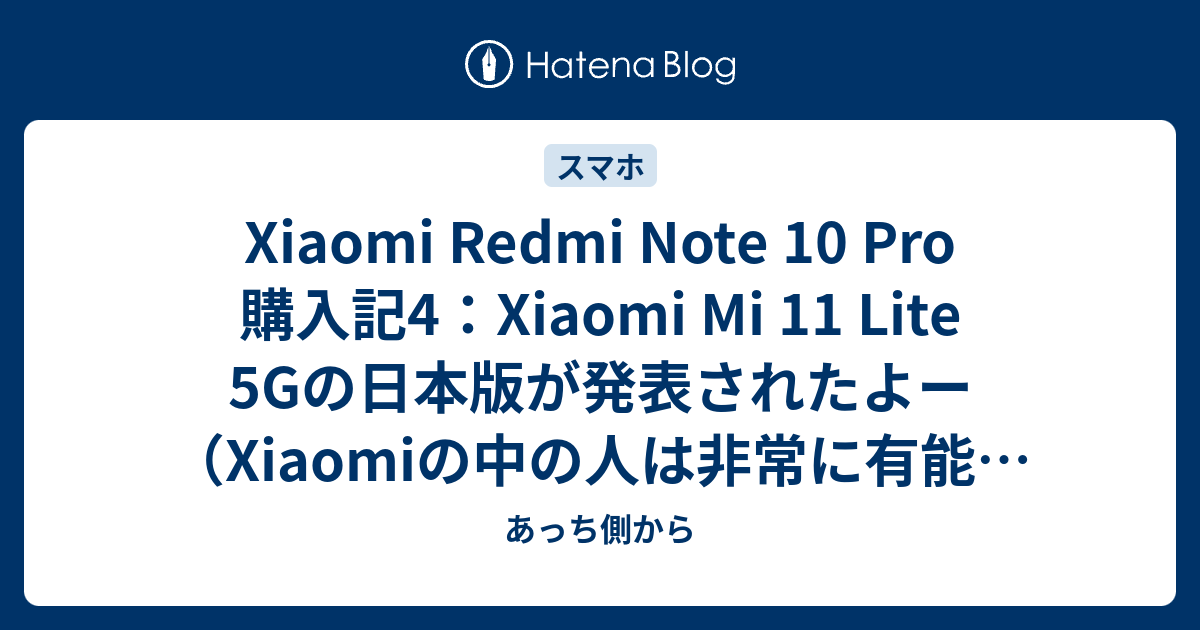 Xiaomi Redmi Note 10 Pro 購入記4：Xiaomi Mi 11 Lite 5Gの日本版が発表されたよー（Xiaomiの中