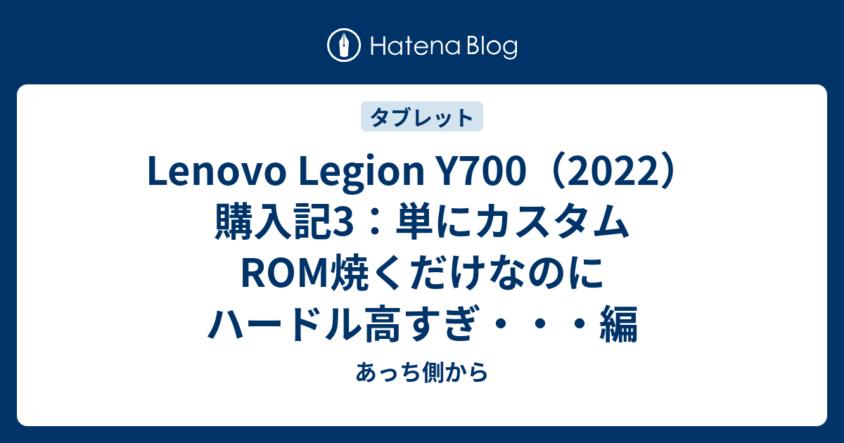 Lenovo Legion Y700（2022）購入記3：単にカスタムROM焼くだけなのにハードル高すぎ・・・編 - あっち側から