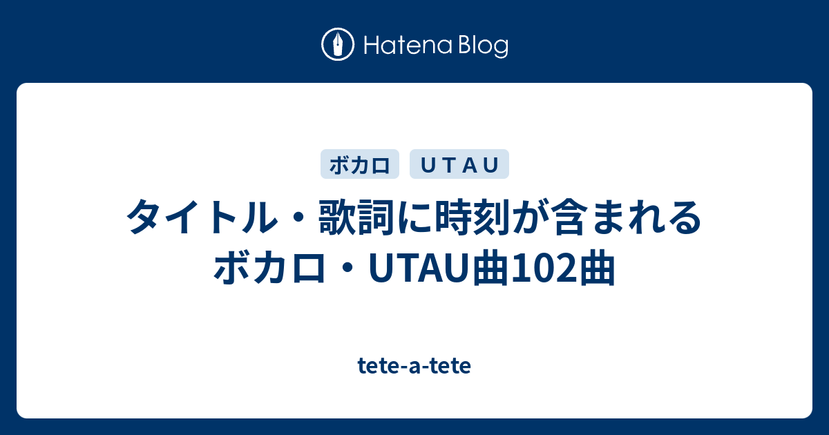 タイトル 歌詞に時刻が含まれるボカロ Utau曲102曲 Tete A Tete