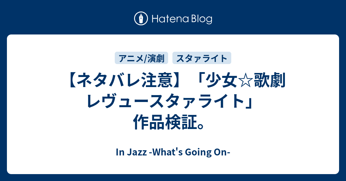 ネタバレ注意 少女 歌劇 レヴュースタァライト 作品検証 In Jazz What S Going On