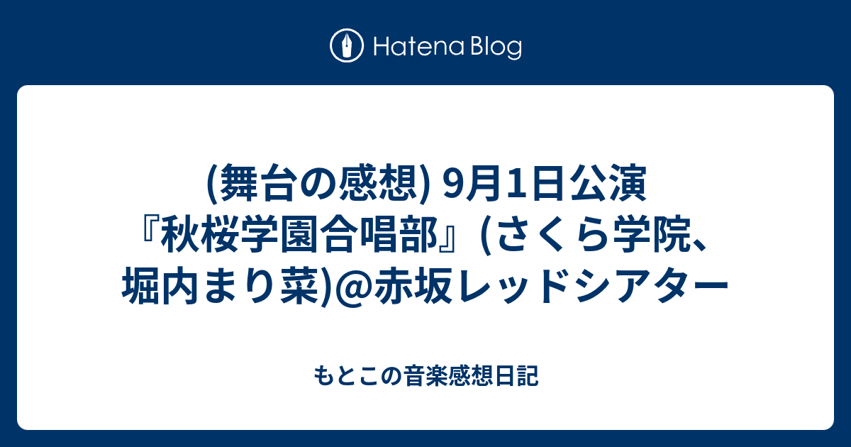 舞台の感想 9月1日公演 秋桜学園合唱部 さくら学院 堀内まり菜 赤坂レッドシアター もとこの音楽感想日記